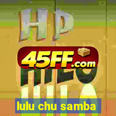 lulu chu samba